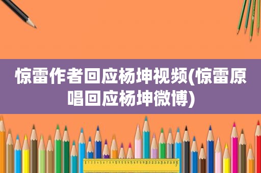 惊雷作者回应杨坤视频(惊雷原唱回应杨坤微博)
