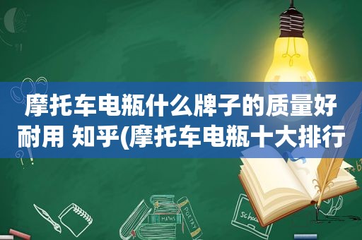 摩托车电瓶什么牌子的质量好耐用 知乎(摩托车电瓶十大排行榜)