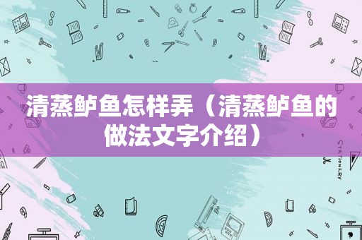 清蒸鲈鱼怎样弄（清蒸鲈鱼的做法文字介绍）