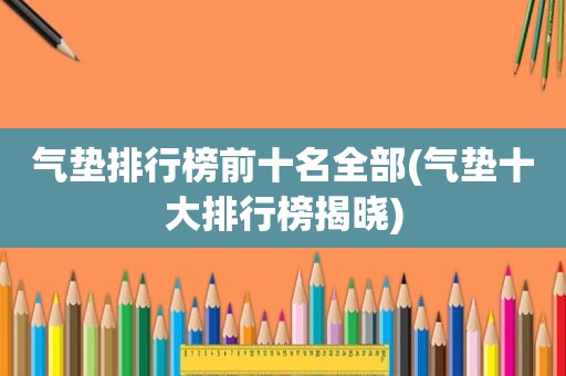 气垫排行榜前十名全部(气垫十大排行榜揭晓)