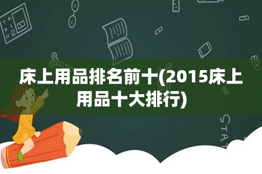 床上用品排名前十(2015床上用品十大排行)