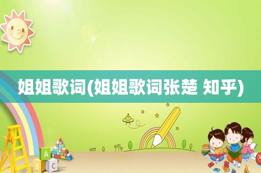 姐姐歌词(姐姐歌词张楚 知乎)