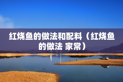 红烧鱼的做法和配料（红烧鱼的做法 家常）