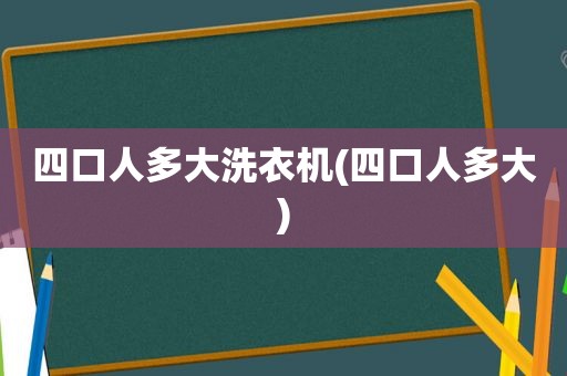 四口人多大洗衣机(四口人多大)