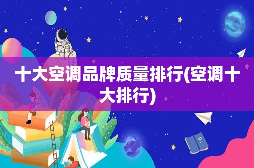 十大空调品牌质量排行(空调十大排行)