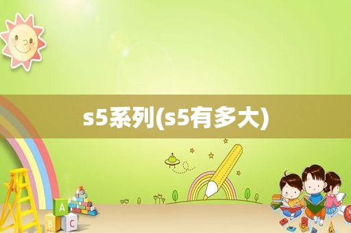 s5系列(s5有多大)