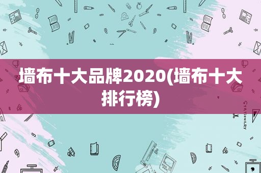 墙布十大品牌2020(墙布十大排行榜)