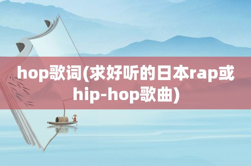 hop歌词(求好听的日本rap或hip-hop歌曲)