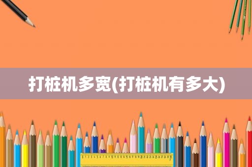 打桩机多宽(打桩机有多大)