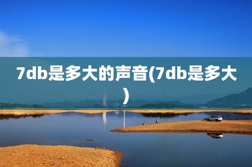 7db是多大的声音(7db是多大)