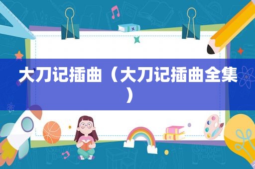 大刀记插曲（大刀记插曲全集）