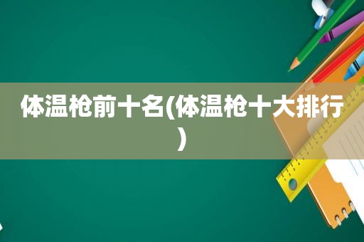 体温枪前十名(体温枪十大排行)