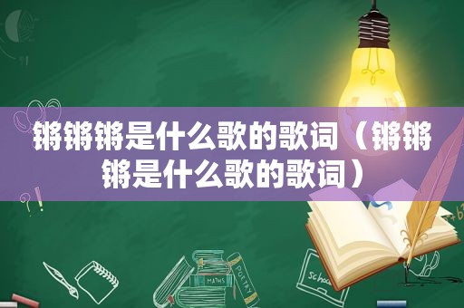 锵锵锵是什么歌的歌词（锵锵锵是什么歌的歌词）