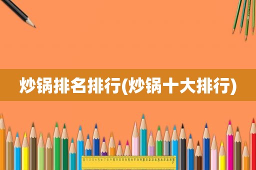 炒锅排名排行(炒锅十大排行)