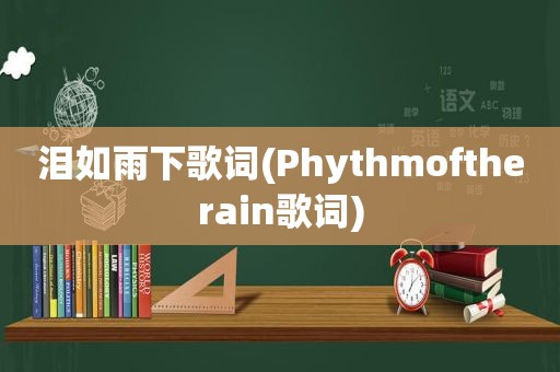 泪如雨下歌词(Phythmoftherain歌词)