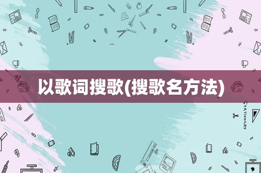 以歌词搜歌(搜歌名方法)