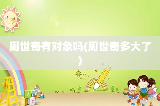 周世奇有对象吗(周世奇多大了)