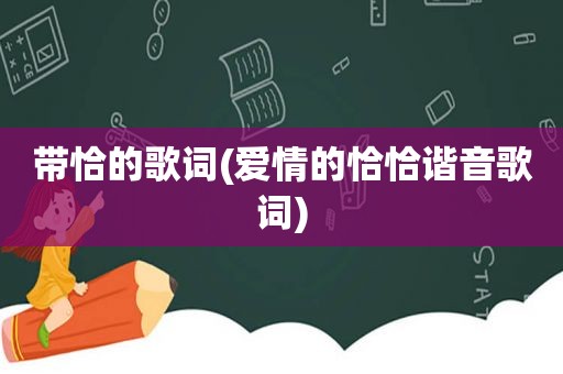 带恰的歌词(爱情的恰恰谐音歌词)