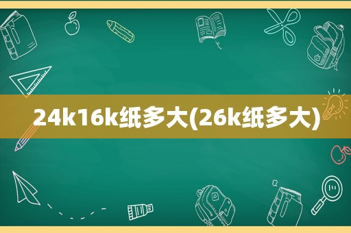 24k16k纸多大(26k纸多大)