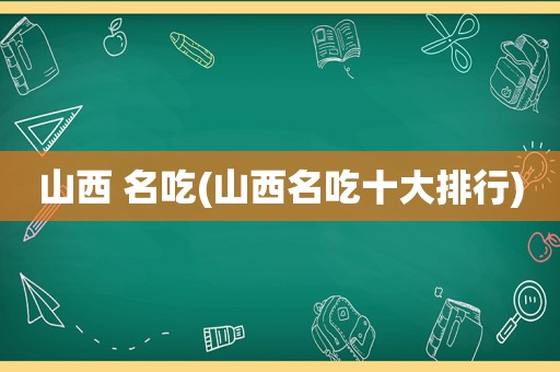山西 名吃(山西名吃十大排行)