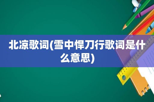 北凉歌词(雪中悍刀行歌词是什么意思)