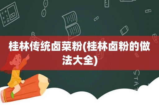 桂林传统卤菜粉(桂林卤粉的做法大全)