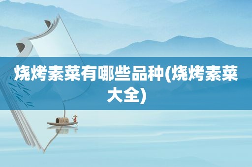 烧烤素菜有哪些品种(烧烤素菜大全)