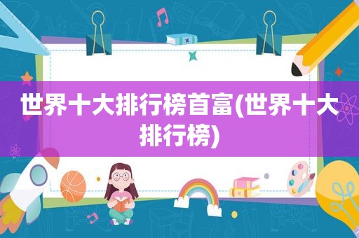 世界十大排行榜首富(世界十大排行榜)