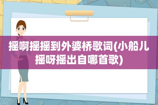 摇啊摇摇到外婆桥歌词(小船儿摇呀摇出自哪首歌)