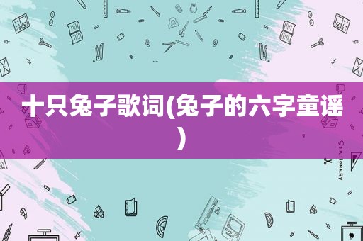 十只兔子歌词(兔子的六字童谣)  第1张
