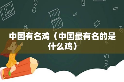 中国有名鸡（中国最有名的是什么鸡）