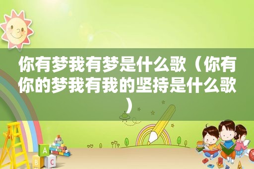 你有梦我有梦是什么歌（你有你的梦我有我的坚持是什么歌）