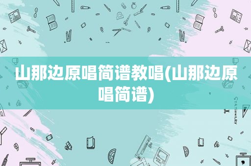 山那边原唱简谱教唱(山那边原唱简谱)