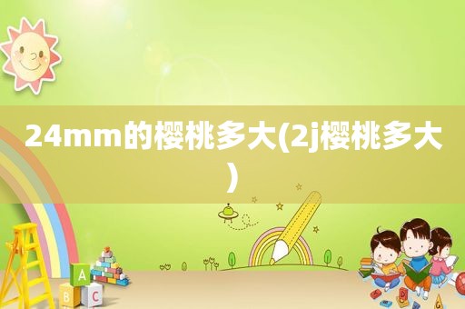 24mm的樱桃多大(2j樱桃多大)