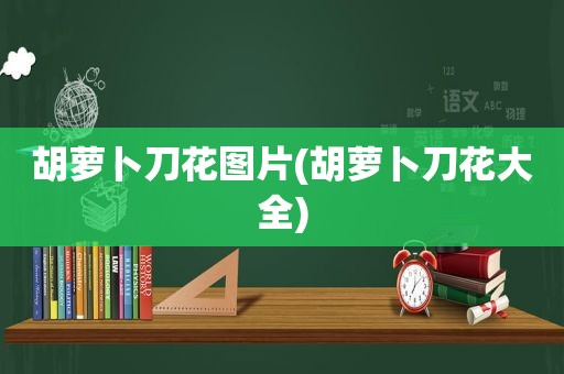胡萝卜刀花图片(胡萝卜刀花大全)