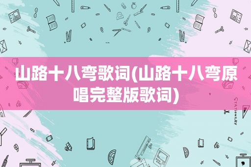 山路十八弯歌词(山路十八弯原唱完整版歌词)