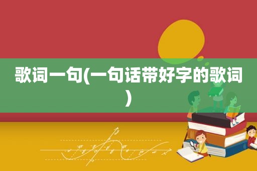 歌词一句(一句话带好字的歌词)