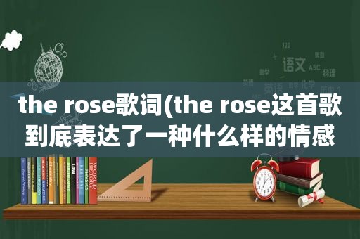 the rose歌词(the rose这首歌到底表达了一种什么样的情感)
