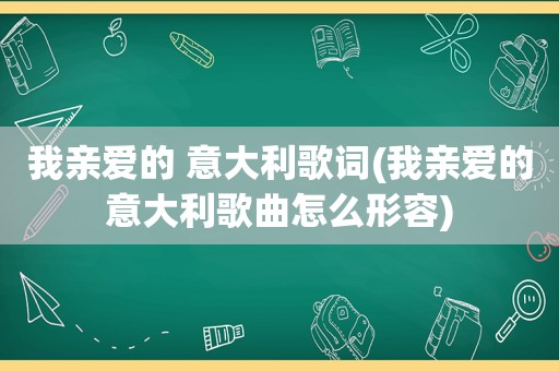 我亲爱的 意大利歌词(我亲爱的意大利歌曲怎么形容)