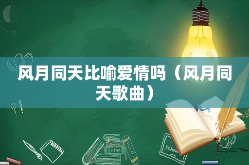 风月同天比喻爱情吗（风月同天歌曲）