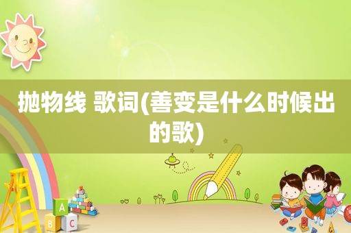 抛物线 歌词(善变是什么时候出的歌)