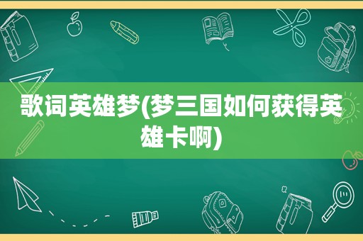 歌词英雄梦(梦三国如何获得英雄卡啊)