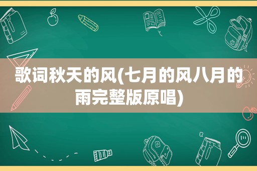 歌词秋天的风(七月的风八月的雨完整版原唱)
