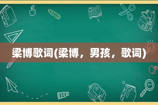 梁博歌词(梁博，男孩，歌词)