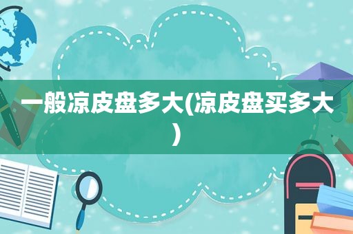 一般凉皮盘多大(凉皮盘买多大)