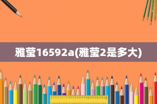 雅莹16592a(雅莹2是多大)