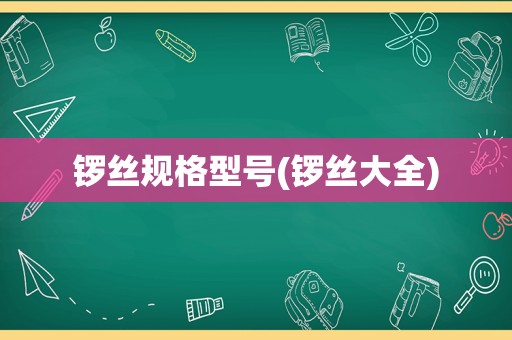 锣丝规格型号(锣丝大全)