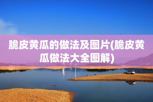 脆皮黄瓜的做法及图片(脆皮黄瓜做法大全图解)