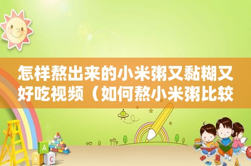 怎样熬出来的小米粥又黏糊又好吃视频（如何熬小米粥比较黏）