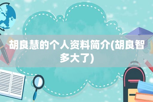 胡良慧的个人资料简介(胡良智多大了)